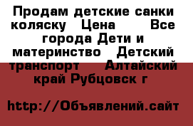 Продам детские санки-коляску › Цена ­ 2 - Все города Дети и материнство » Детский транспорт   . Алтайский край,Рубцовск г.